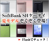 SoftBank SHケータイ夏モデル ぞくぞく登場！