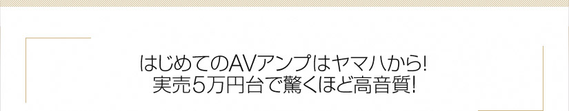 はじめてのAVアンプはヤマハから！実売5万円台で驚くほど高音質！