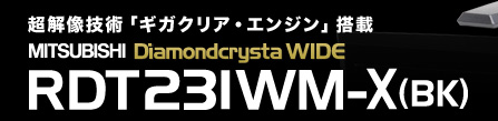 超解像技術搭載「ギガクリア・エンジン」搭載　MITSUBISHI Diamondcrysta WIDE　RDT231WM-X