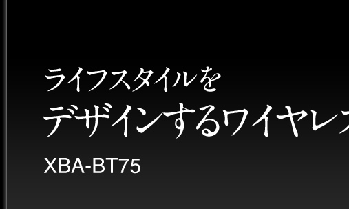 ライフスタイルをデザインするワイヤレス XBA-BT75